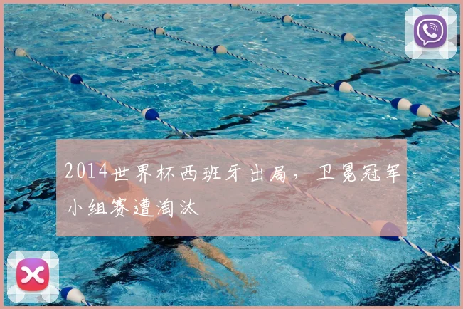 2014世界杯西班牙出局，卫冕冠军小组赛遭淘汰
