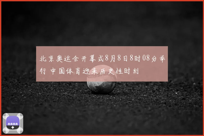 北京奥运会开幕式8月8日8时08分举行 中国体育迎来历史性时刻