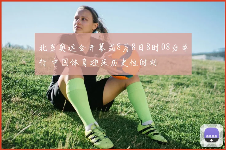 北京奥运会开幕式8月8日8时08分举行 中国体育迎来历史性时刻