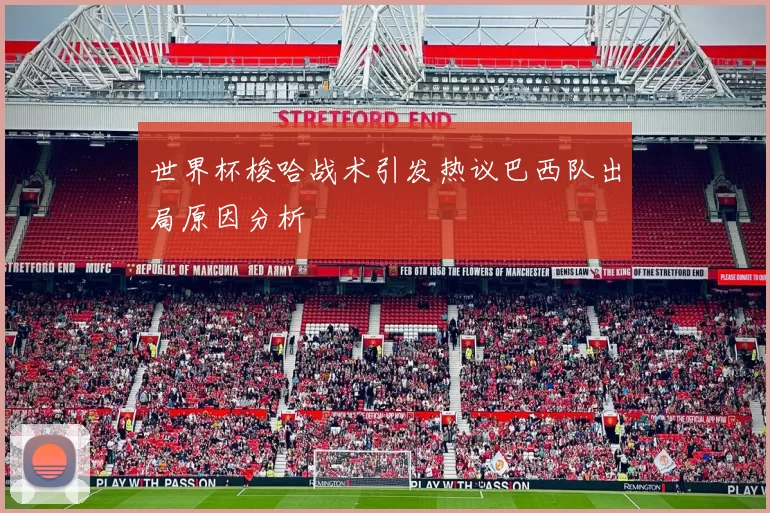 世界杯梭哈战术引发热议巴西队出局原因分析