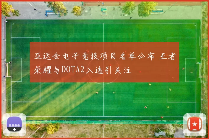 亚运会电子竞技项目名单公布 王者荣耀与DOTA2入选引关注