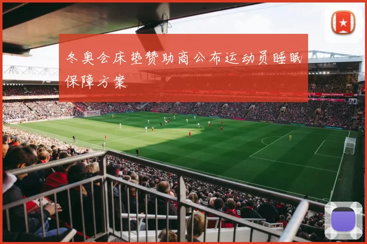 冬奥会床垫赞助商公布运动员睡眠保障方案