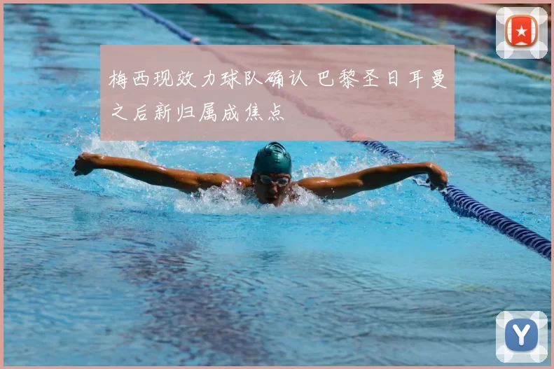 梅西现效力球队确认 巴黎圣日耳曼之后新归属成焦点