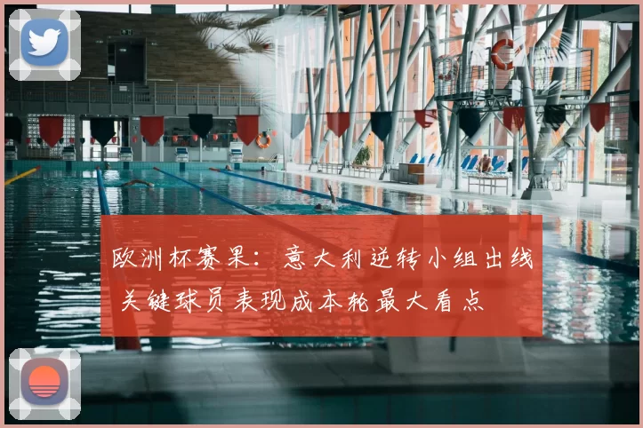欧洲杯赛果：意大利逆转小组出线 关键球员表现成本轮最大看点