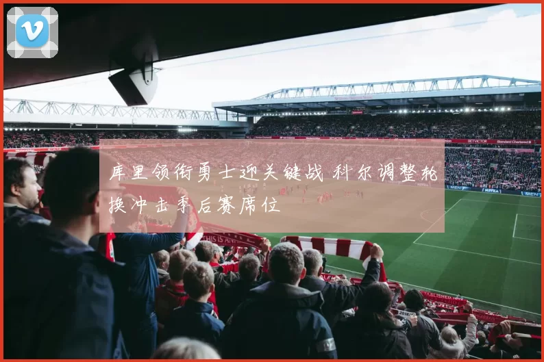 库里领衔勇士迎关键战 科尔调整轮换冲击季后赛席位